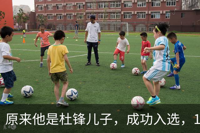 原来他是杜锋儿子，成功入选，15岁1米95天赋尽显，就读清华附中