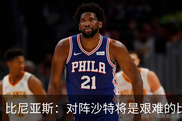比尼亚斯：对阵沙特将是艰难的比赛，他们上届世界杯击败阿根廷