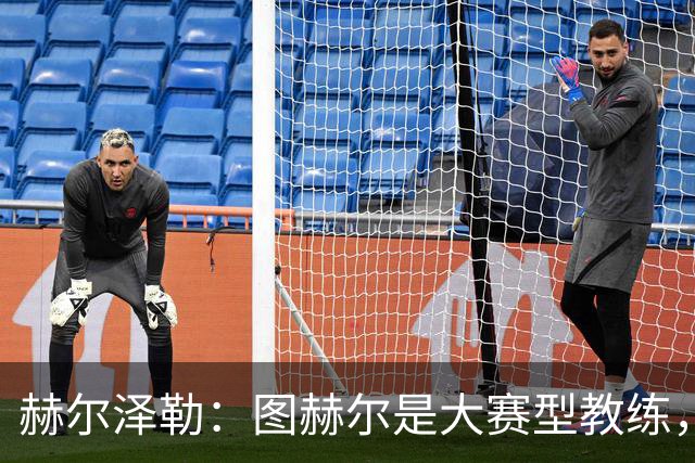 赫尔泽勒：图赫尔是大赛型教练，他为英格兰队带回了团结精神